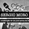 documentario-mostra-sergio-moro-mandou-para-prisao-pessoas-inocentes